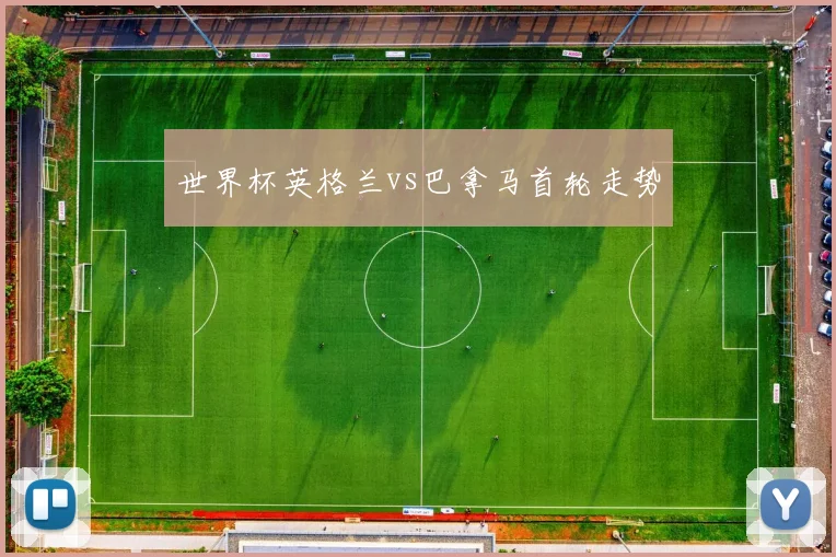 世界杯英格兰vs巴拿马首轮走势
